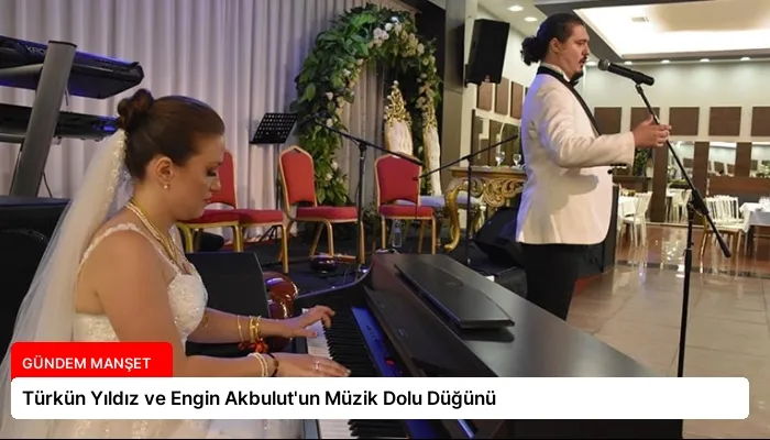 Türkün Yıldız ve Engin Akbulut’un Müzik Dolu Düğünü