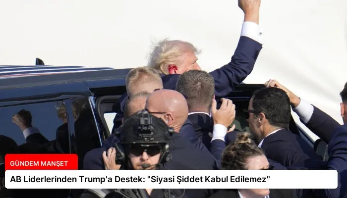 AB Liderlerinden Trump’a Destek: “Siyasi Şiddet Kabul Edilemez”