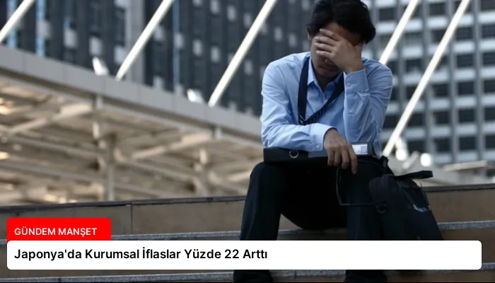 Japonya’da Kurumsal İflaslar Yüzde 22 Arttı
