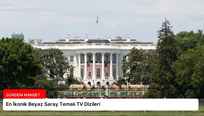 En İkonik Beyaz Saray Temalı TV Dizileri
