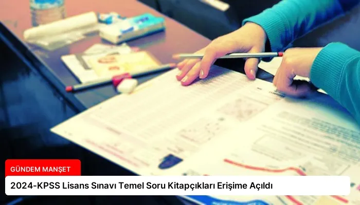 2024-KPSS Lisans Sınavı Temel Soru Kitapçıkları Erişime Açıldı