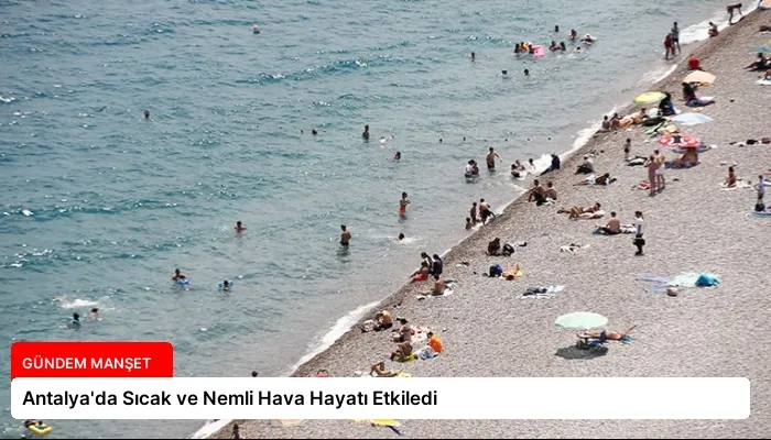 Antalya’da Sıcak ve Nemli Hava Hayatı Etkiledi