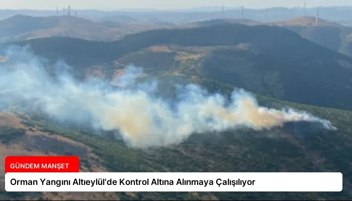 Orman Yangını Altıeylül’de Kontrol Altına Alınmaya Çalışılıyor
