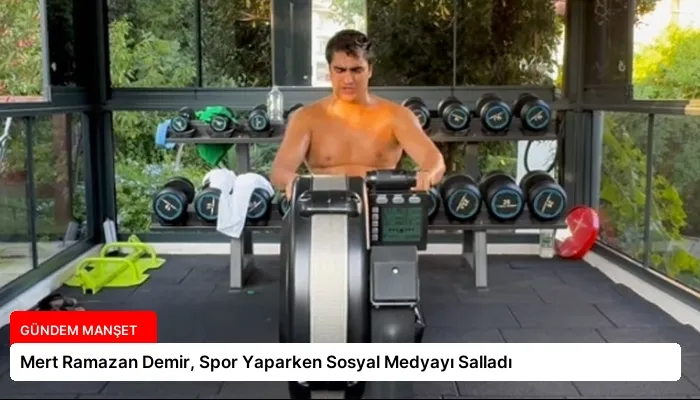 Mert Ramazan Demir, Spor Yaparken Sosyal Medyayı Salladı