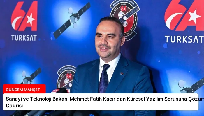 Sanayi ve Teknoloji Bakanı Mehmet Fatih Kacır’dan Küresel Yazılım Sorununa Çözüm Çağrısı