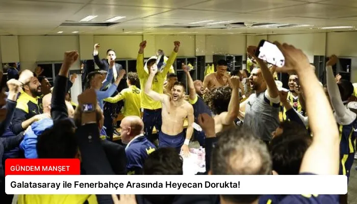 Galatasaray ile Fenerbahçe Arasında Heyecan Dorukta!