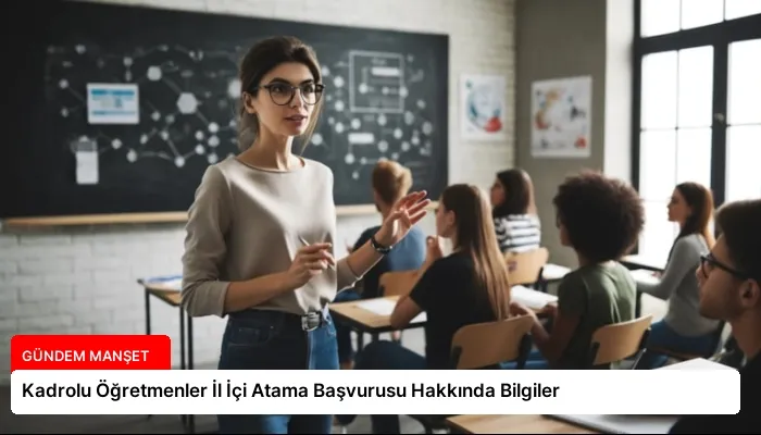 Kadrolu Öğretmenler İl İçi Atama Başvurusu Hakkında Bilgiler
