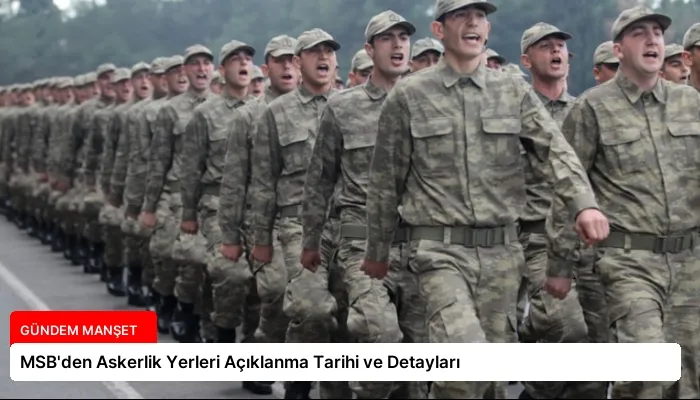 MSB’den Askerlik Yerleri Açıklanma Tarihi ve Detayları