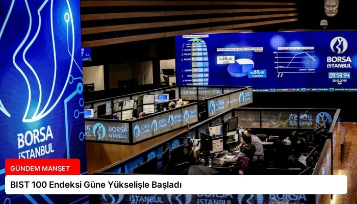 BIST 100 Endeksi Güne Yükselişle Başladı