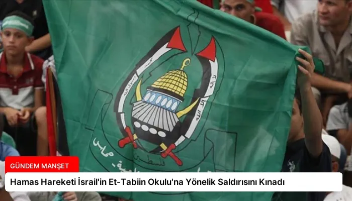 Hamas Hareketi İsrail’in Et-Tabiin Okulu’na Yönelik Saldırısını Kınadı
