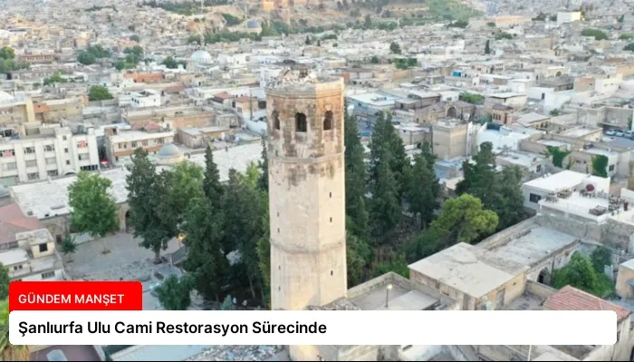 Şanlıurfa Ulu Cami Restorasyon Sürecinde