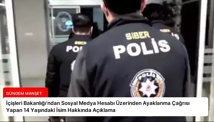 İçişleri Bakanlığı’ndan Sosyal Medya Hesabı Üzerinden Ayaklanma Çağrısı Yapan 14 Yaşındaki İsim Hakkında Açıklama