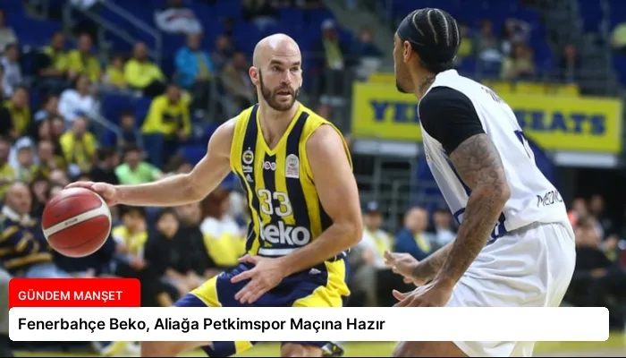 Fenerbahçe Beko, Aliağa Petkimspor Maçına Hazır