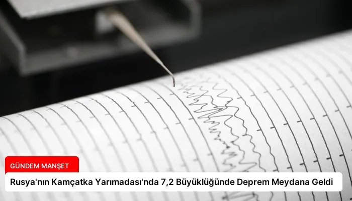Rusya’nın Kamçatka Yarımadası’nda 7,2 Büyüklüğünde Deprem Meydana Geldi
