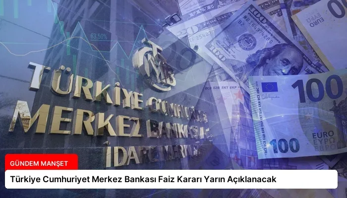 Türkiye Cumhuriyet Merkez Bankası Faiz Kararı Yarın Açıklanacak