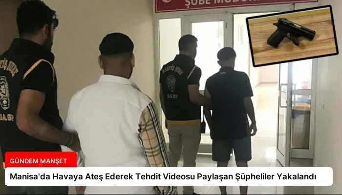 Manisa’da Havaya Ateş Ederek Tehdit Videosu Paylaşan Şüpheliler Yakalandı