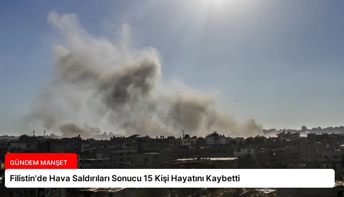 Filistin’de Hava Saldırıları Sonucu 15 Kişi Hayatını Kaybetti