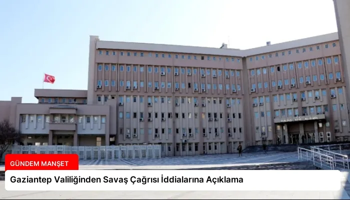 Gaziantep Valiliğinden Savaş Çağrısı İddialarına Açıklama