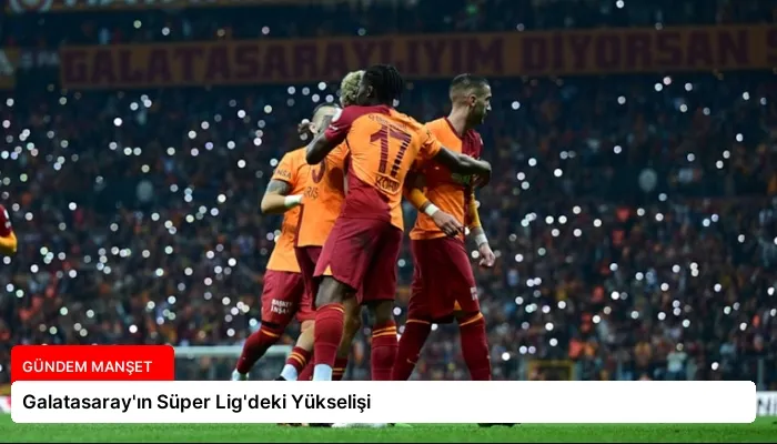 Galatasaray’ın Süper Lig’deki Yükselişi
