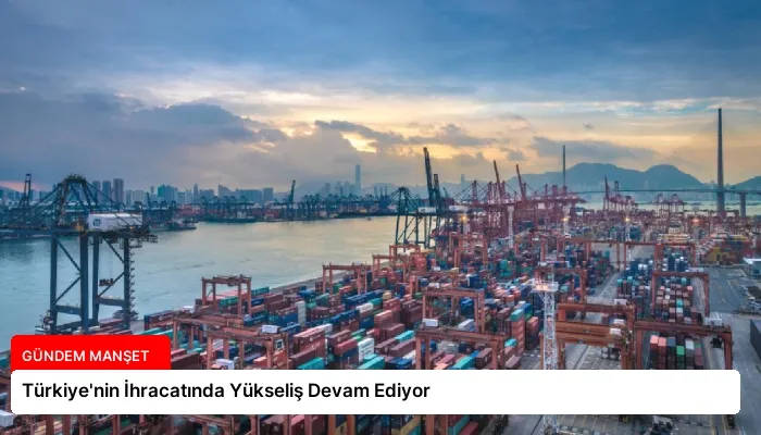 Türkiye’nin İhracatında Yükseliş Devam Ediyor