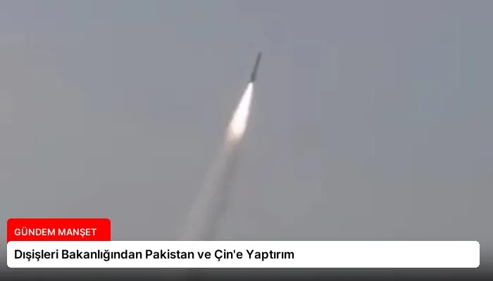 Dışişleri Bakanlığından Pakistan ve Çin’e Yaptırım