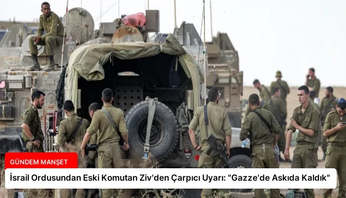 İsrail Ordusundan Eski Komutan Ziv’den Çarpıcı Uyarı: “Gazze’de Askıda Kaldık”