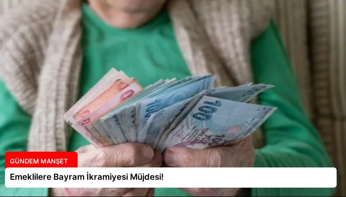 Emeklilere Bayram İkramiyesi Müjdesi!