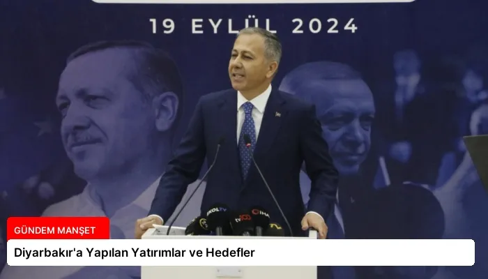 Diyarbakır’a Yapılan Yatırımlar ve Hedefler