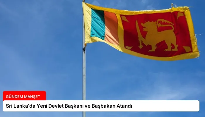 Sri Lanka’da Yeni Devlet Başkanı ve Başbakan Atandı