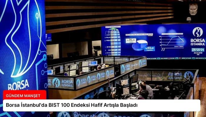 Borsa İstanbul’da BIST 100 Endeksi Hafif Artışla Başladı