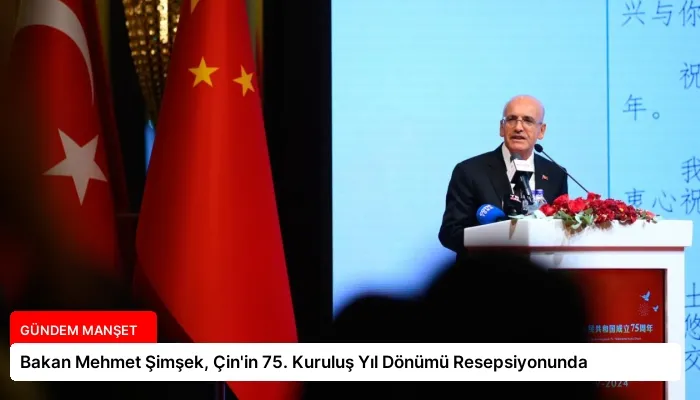 Bakan Mehmet Şimşek, Çin’in 75. Kuruluş Yıl Dönümü Resepsiyonunda