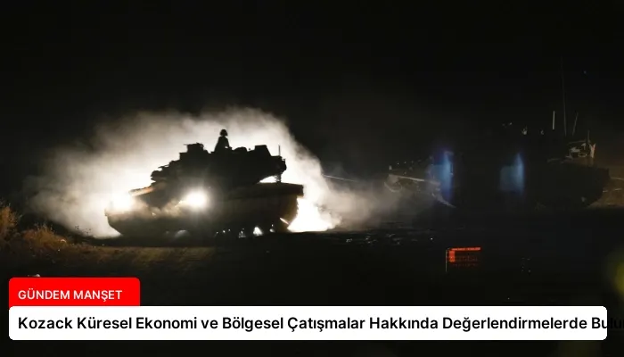 Kozack Küresel Ekonomi ve Bölgesel Çatışmalar Hakkında Değerlendirmelerde Bulundu