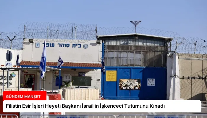 Filistin Esir İşleri Heyeti Başkanı İsrail’in İşkenceci Tutumunu Kınadı