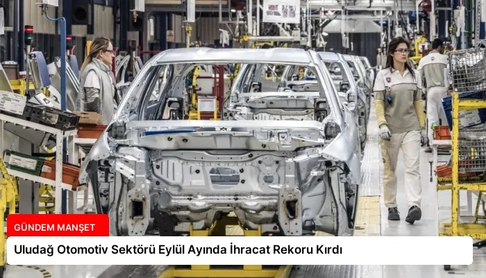 Uludağ Otomotiv Sektörü Eylül Ayında İhracat Rekoru Kırdı