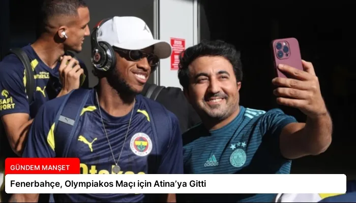 Fenerbahçe, Olympiakos Maçı için Atina’ya Gitti