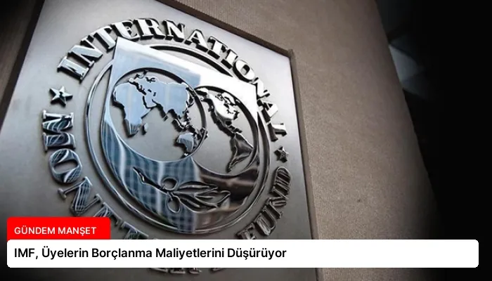 IMF, Üyelerin Borçlanma Maliyetlerini Düşürüyor