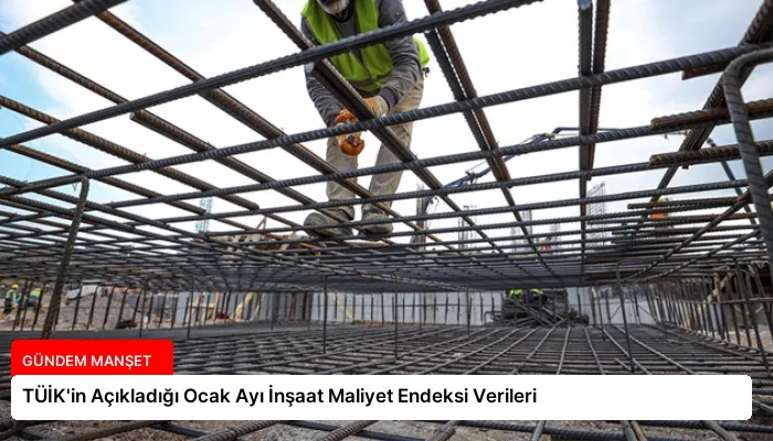TÜİK’in Açıkladığı Ocak Ayı İnşaat Maliyet Endeksi Verileri