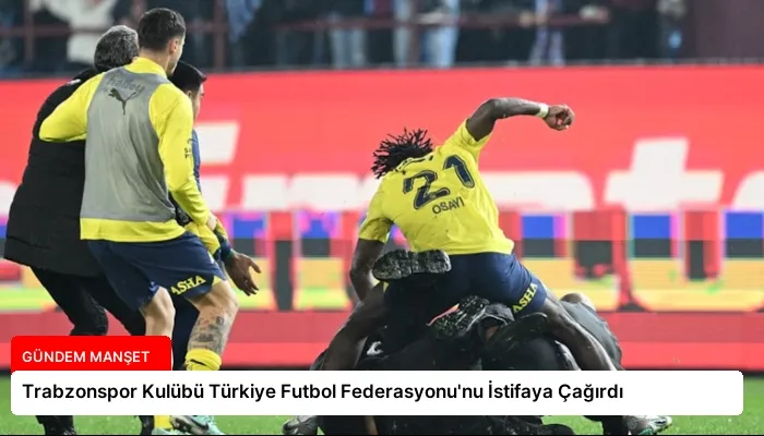 Trabzonspor Kulübü Türkiye Futbol Federasyonu’nu İstifaya Çağırdı