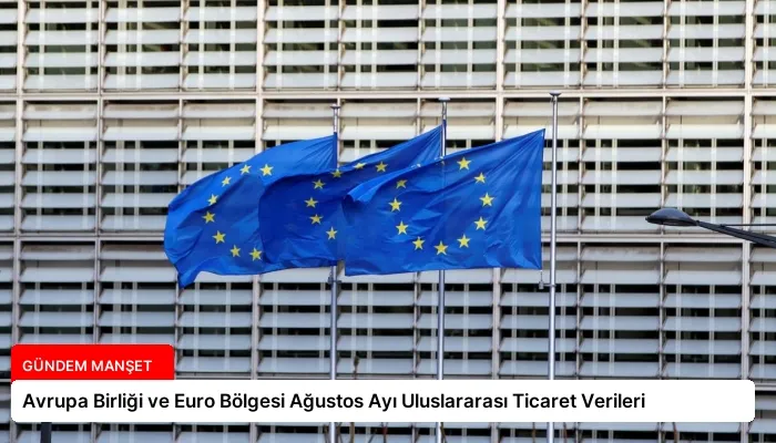 Avrupa Birliği ve Euro Bölgesi Ağustos Ayı Uluslararası Ticaret Verileri