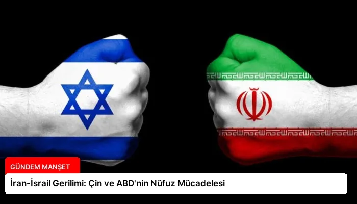 İran-İsrail Gerilimi: Çin ve ABD’nin Nüfuz Mücadelesi