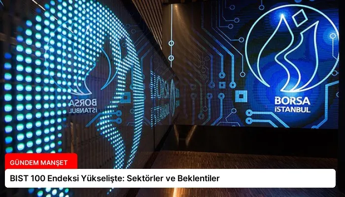 BIST 100 Endeksi Yükselişte: Sektörler ve Beklentiler