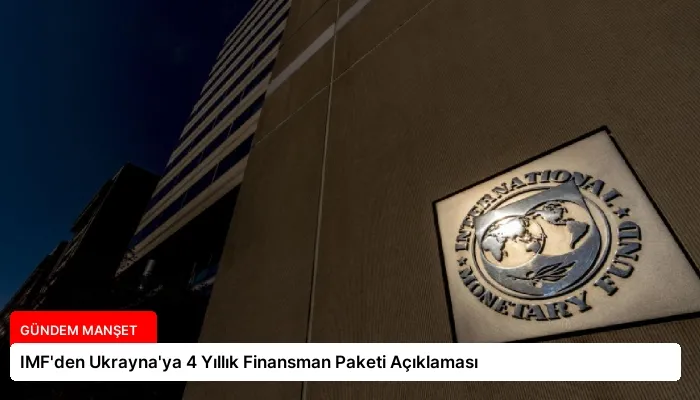 IMF’den Ukrayna’ya 4 Yıllık Finansman Paketi Açıklaması