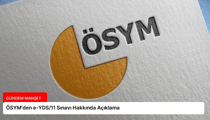 ÖSYM’den e-YDS/11 Sınavı Hakkında Açıklama