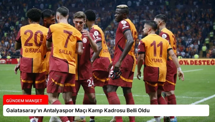 Galatasaray’ın Antalyaspor Maçı Kamp Kadrosu Belli Oldu