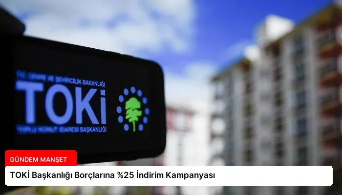 TOKİ Başkanlığı Borçlarına %25 İndirim Kampanyası