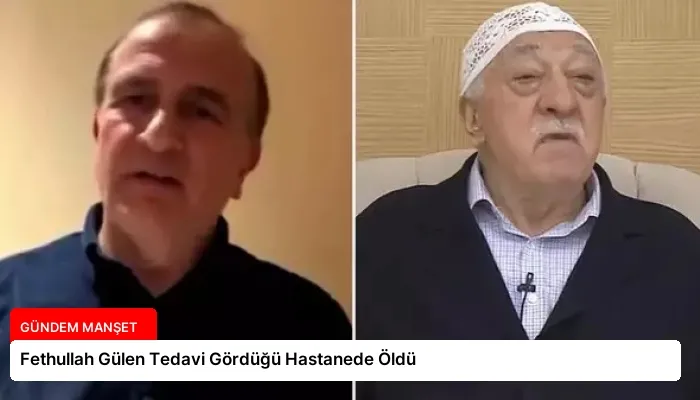 Fethullah Gülen Tedavi Gördüğü Hastanede Öldü