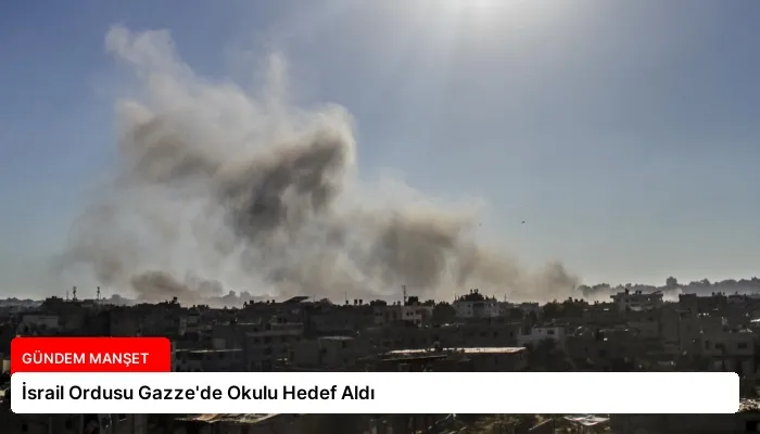 İsrail Ordusu Gazze’de Okulu Hedef Aldı