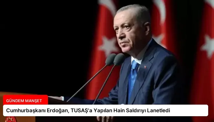 Cumhurbaşkanı Erdoğan, TUSAŞ’a Yapılan Hain Saldırıyı Lanetledi