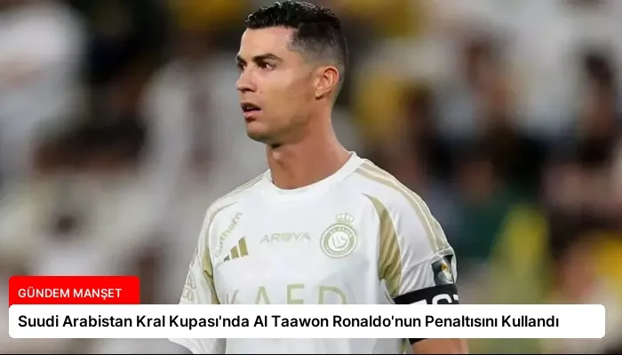 Suudi Arabistan Kral Kupası’nda Al Taawon Ronaldo’nun Penaltısını Kullandı
