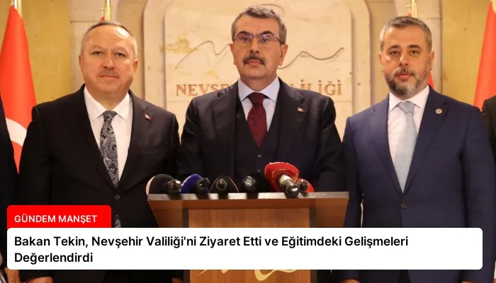 Bakan Tekin, Nevşehir Valiliği’ni Ziyaret Etti ve Eğitimdeki Gelişmeleri Değerlendirdi